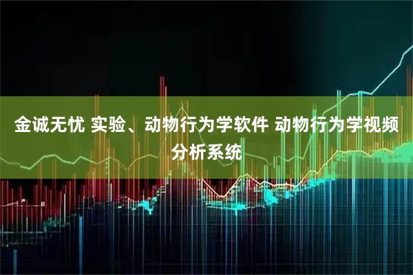 金诚无忧 实验、动物行为学软件 动物行为学视频分析系统